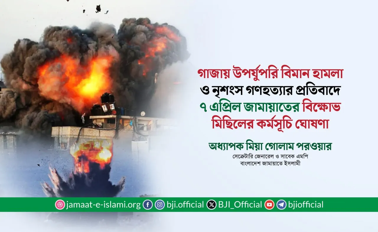 গাজায় উপর্যুপরি বিমান হামলা ও নৃশংস গণহত্যার প্রতিবাদে ৭ এপ্রিল সোমবার জামায়াতের বিক্ষোভ মিছিলের কর্মসূচি ঘোষণা