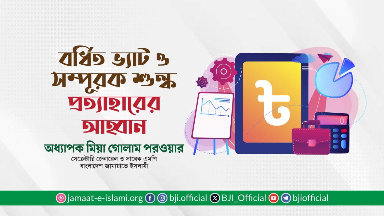 বর্ধিত ভ্যাট ও সম্পূরক শুল্ক প্রত্যাহারের আহ্বান- অধ্যাপক মিয়া গোলাম পরওয়ার