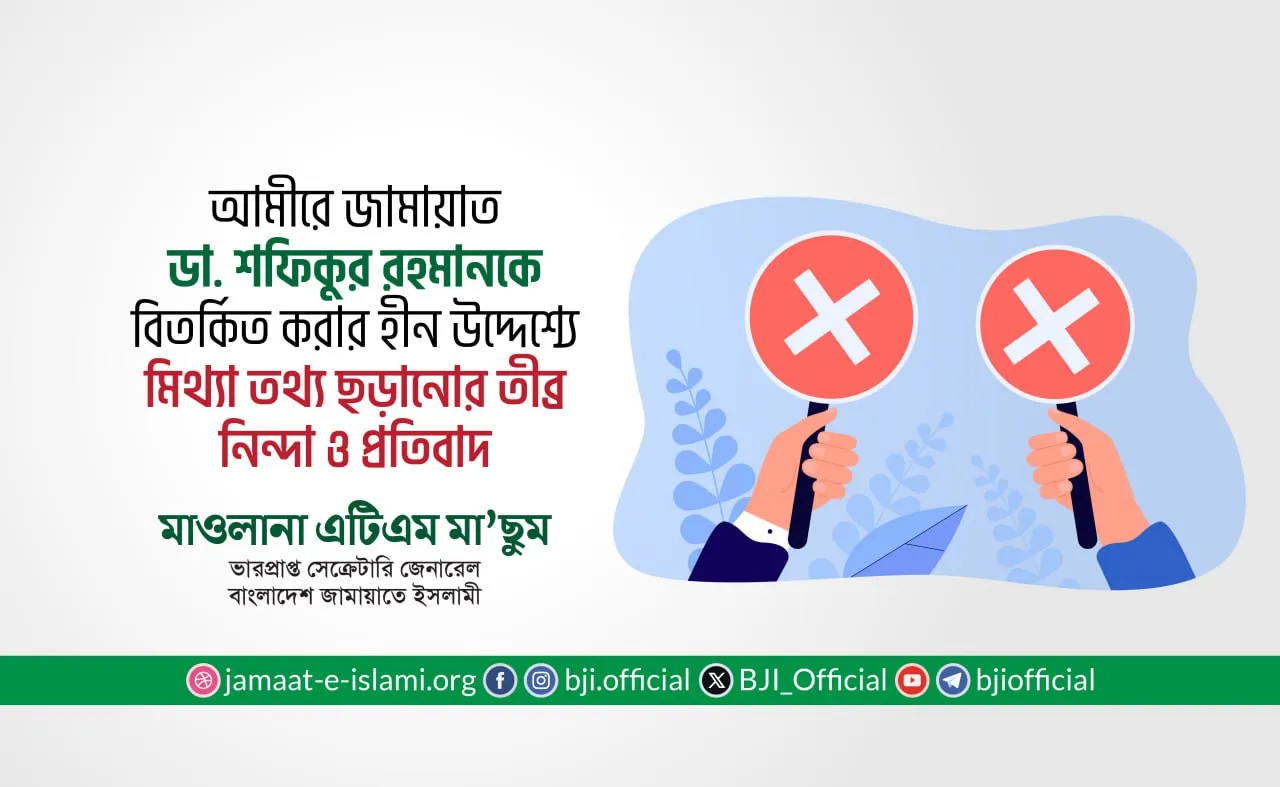 আমীরে জামায়াত ডা. শফিকুর রহমানকে বিতর্কিত করার হীন উদ্দেশ্যে মিথ্যা তথ্য ছড়ানোর তীব্র নিন্দা ও প্রতিবাদ