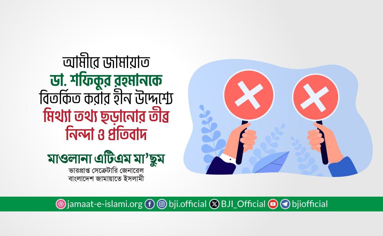 আমীরে জামায়াত ডা. শফিকুর রহমানকে বিতর্কিত করার হীন উদ্দেশ্যে মিথ্যা তথ্য ছড়ানোর তীব্র নিন্দা ও প্রতিবাদ
