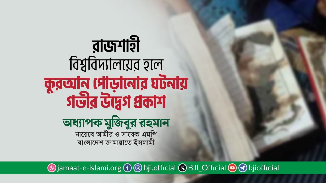 রাজশাহী বিশ্ববিদ্যালয়ের হলে কুরআন পোড়ানোর ঘটনায় গভীর উদ্বেগ প্রকাশ- অধ্যাপক মুজিবুর রহমান