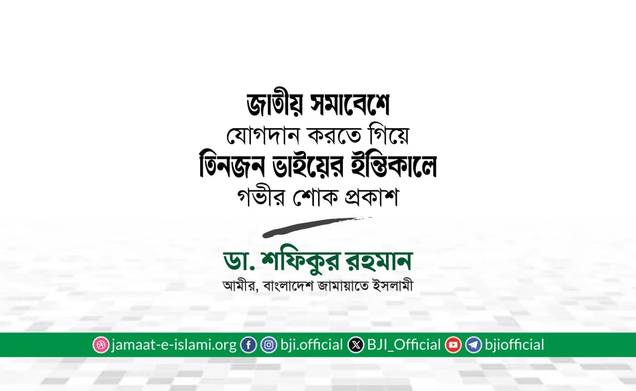 জাতীয় সমাবেশে যোগদান করতে গিয়ে তিনজন ভাইয়ের ইন্তিকালে আমীরে জামায়াতের গভীর শোক প্রকাশ