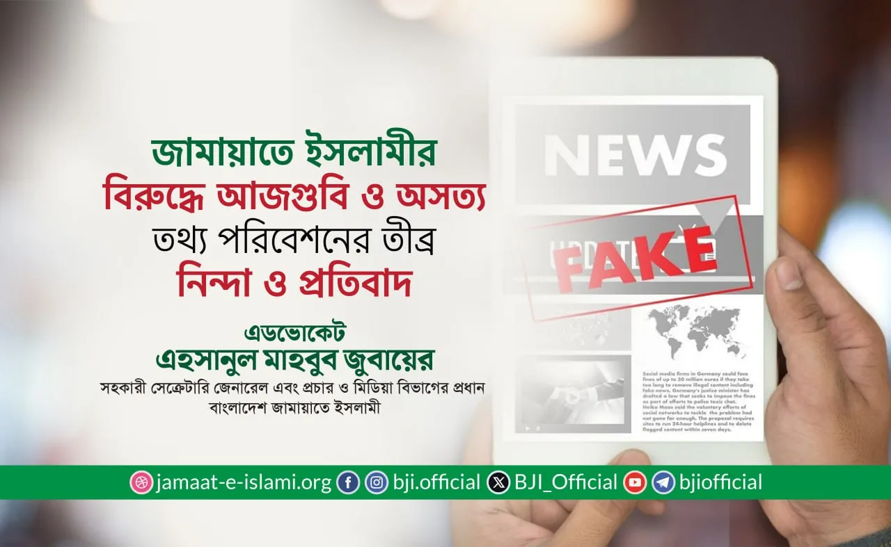 জামায়াতে ইসলামীর বিরুদ্ধে আজগুবি ও অসত্য তথ্য পরিবেশনের তীব্র নিন্দা ও প্রতিবাদ