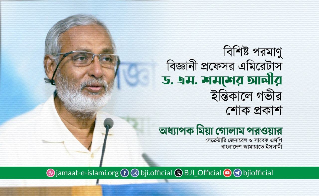 বিশিষ্ট পরমাণু বিজ্ঞানী প্রফেসর এমিরেটাস ড. এম. শমশের আলীর ইন্তিকালে গভীর শোক প্রকাশ