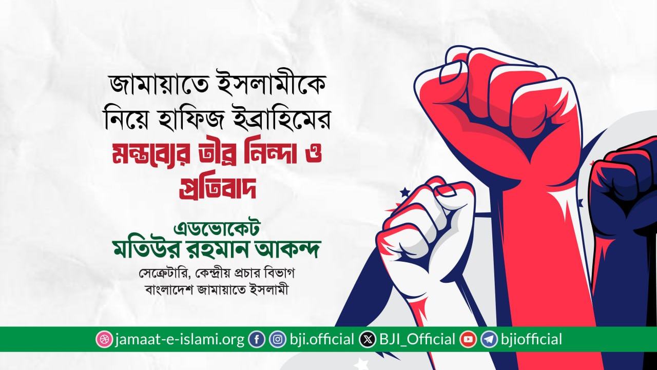 জামায়াতে ইসলামীকে নিয়ে হাফিজ ইব্রাহিমের মন্তব্যের তীব্র নিন্দা ও প্রতিবাদ- এডভোকেট মতিউর রহমান আকন্দ