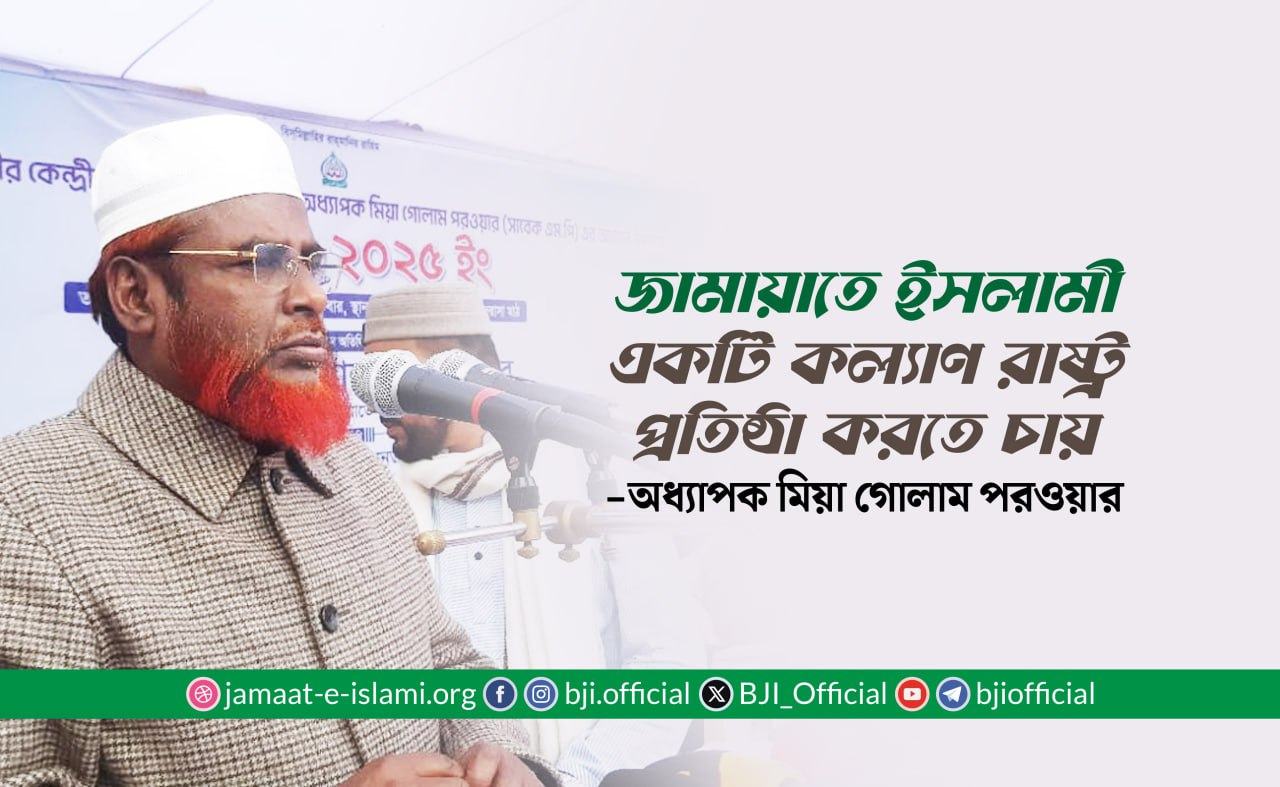 জামায়াতে ইসলামী একটি কল্যাণ রাষ্ট্র প্রতিষ্ঠা করতে চায়- অধ্যাপক মিয়া গোলাম পরওয়ার