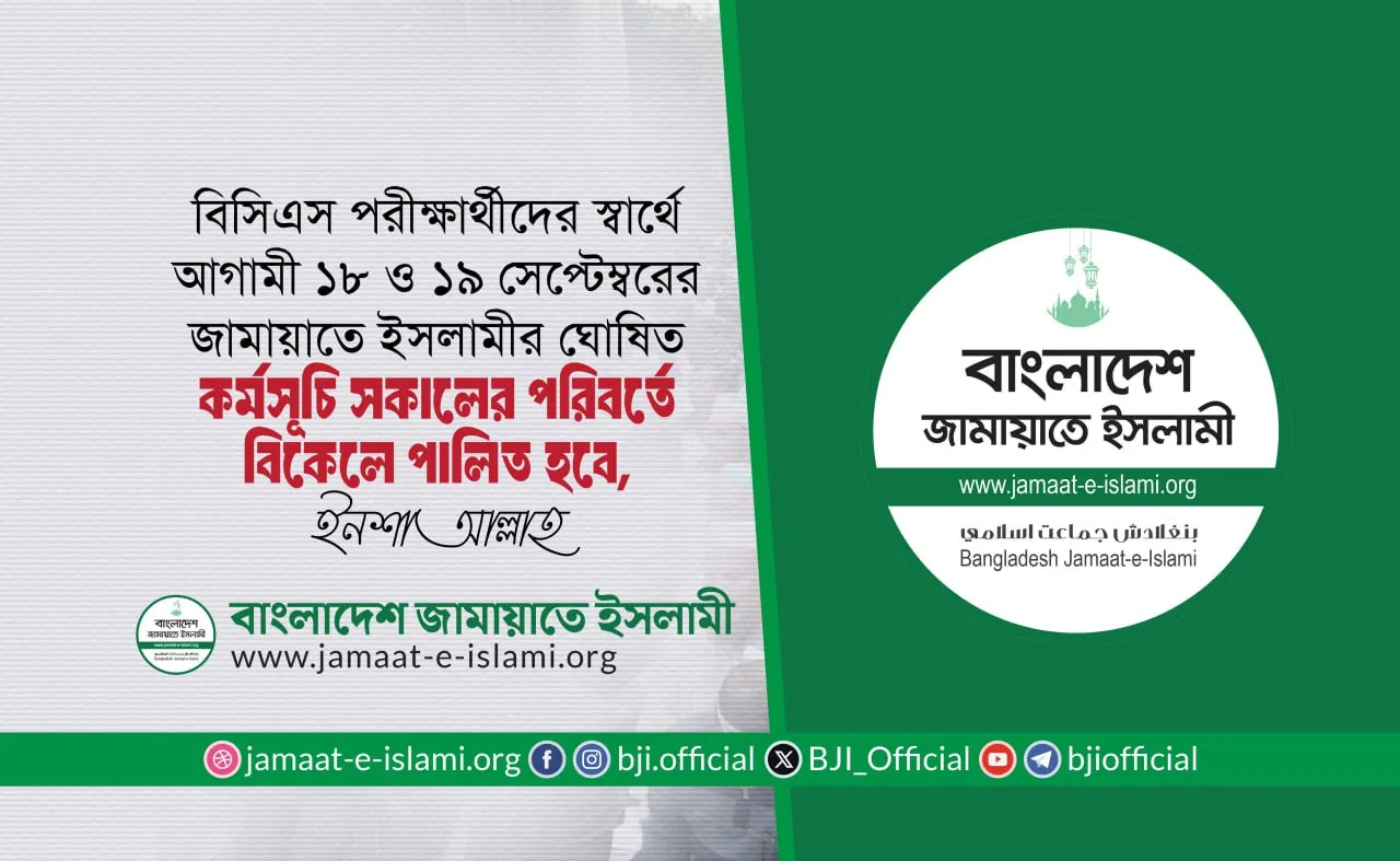বিসিএস পরীক্ষার্থীদের স্বার্থে আগামী ১৮ ও ১৯ সেপ্টেম্বরের জামায়াতে ইসলামীর ঘোষিত কর্মসূচি সকালের পরিবর্তে বিকেলে পালিত হবে, ইনশাআল্লাহ