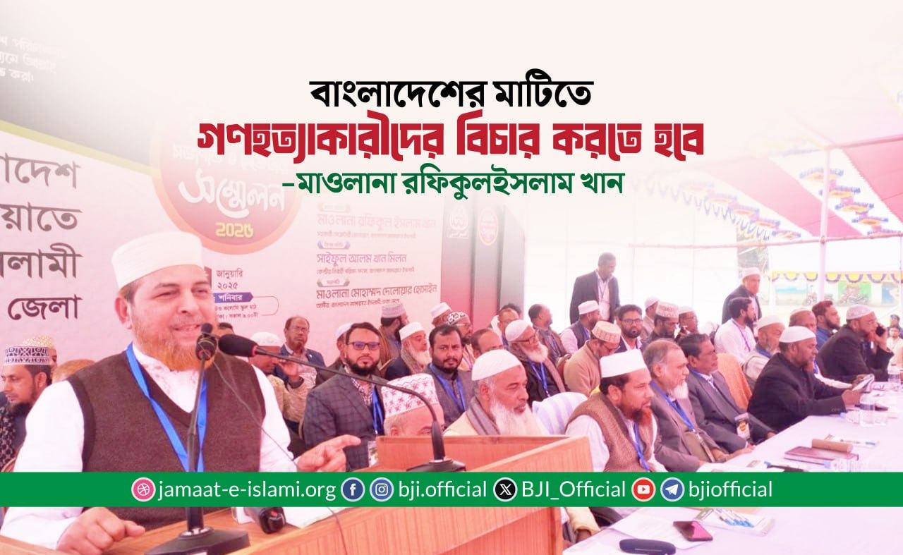 বাংলাদেশের মাটিতে গণহত্যাকারীদের বিচার করতে হবে- মাওলানা রফিকুল ইসলাম খান
