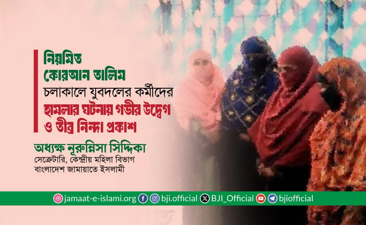 নিয়মিত কোরআন তালিম চলাকালে যুবদলের কর্মীদের হামলার ঘটনায় গভীর উদ্বেগ ও তীব্র নিন্দা প্রকাশ