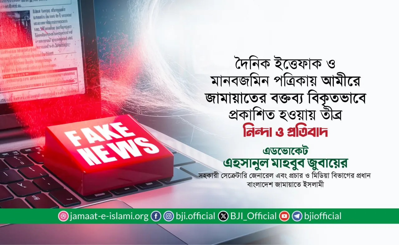 দৈনিক ইত্তেফাক ও মানবজমিন পত্রিকায় আমীরে জামায়াতের বক্তব্য বিকৃতভাবে প্রকাশিত হওয়ায় তীব্র নিন্দা ও প্রতিবাদ