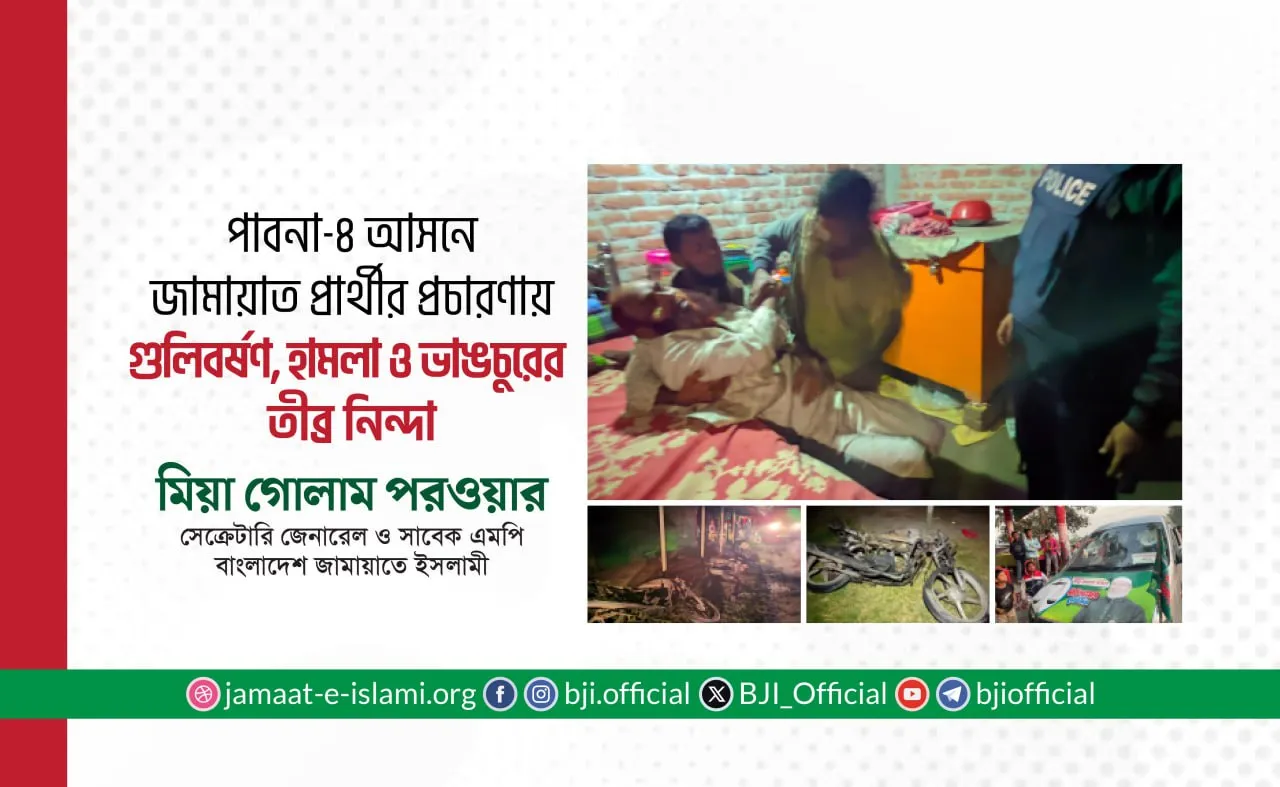 পাবনা-৪ (ঈশ্বরদী-আটঘরিয়া) আসনে জামায়াত প্রার্থীর প্রচারণায় সন্ত্রাসী হামলা, গুলিবর্ষণ, গাড়ি ও মোটরসাইকেল ভাঙচুর এবং অগ্নিসংযোগের ন্যক্কারজনক ঘটনার তীব্র নিন্দা ও প্রতিবাদ