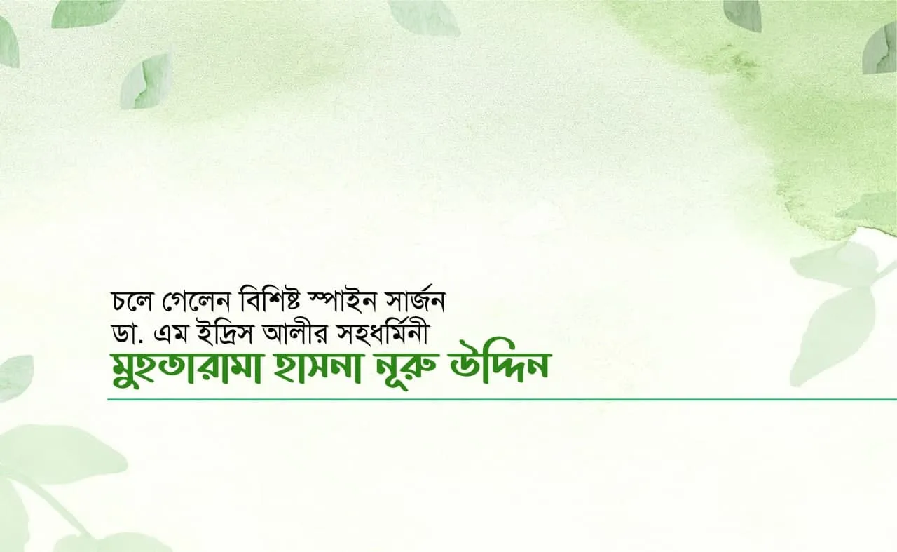 চলে গেলেন বিশিষ্ট স্পাইন সার্জন জনাব ডা. এম ইদ্রিস আলীর সহধর্মিনী মুহতারামা হাসনা নূরু উদ্দিন
