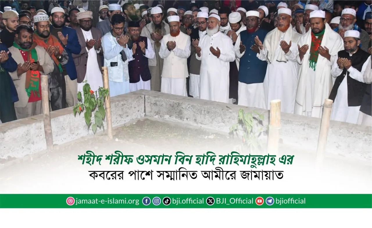 শহীদ শরীফ ওসমান হাদি রাহিমাহুল্লাহ এর কবরের পাশে সম্মানিত আমীরে জামায়াত