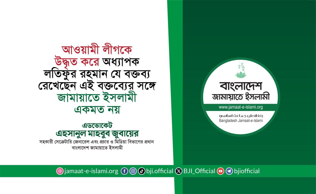 আওয়ামী লীগকে উদ্ধৃত করে অধ্যাপক লতিফুর রহমান যে বক্তব্য রেখেছেন এই বক্তব্যের সঙ্গে জামায়াতে ইসলামী একমত নয়