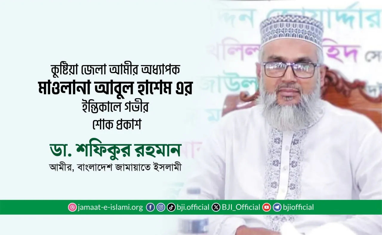 কুষ্টিয়া জেলা আমীর অধ্যাপক মাওলানা আবুল হাশেম এর ইন্তিকালে গভীর শোক প্রকাশ
