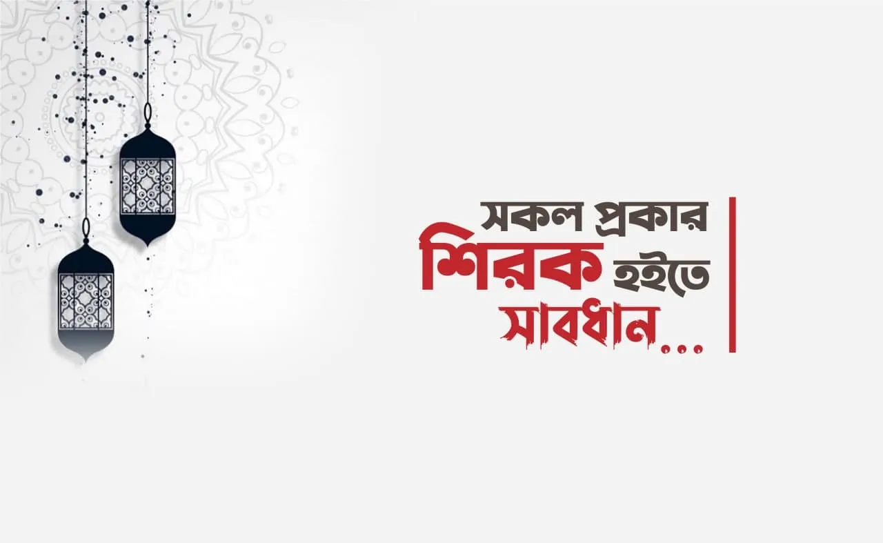 সকল প্রকার শিরক হইতে সাবধান...