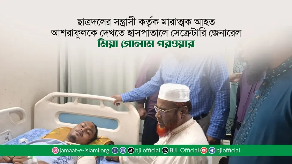 ছাত্রদলের সন্ত্রাসী কর্তৃক মারাত্মক আহত আশরাফুলকে দেখতে হাসপাতালে সেক্রেটারি জেনারেল
