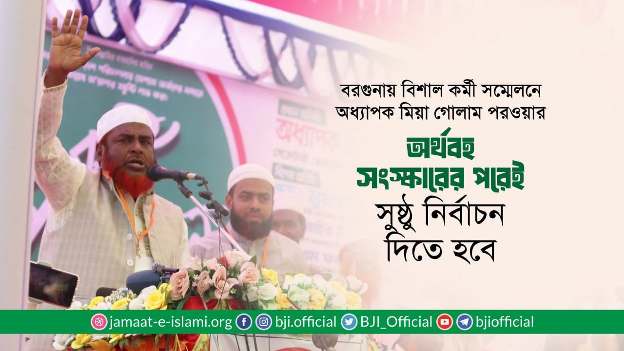 অর্থবহ সংস্কারের পরেই সুষ্ঠু নির্বাচন দিতে হবে- অধ্যাপক মিয়া গোলাম পরওয়ার