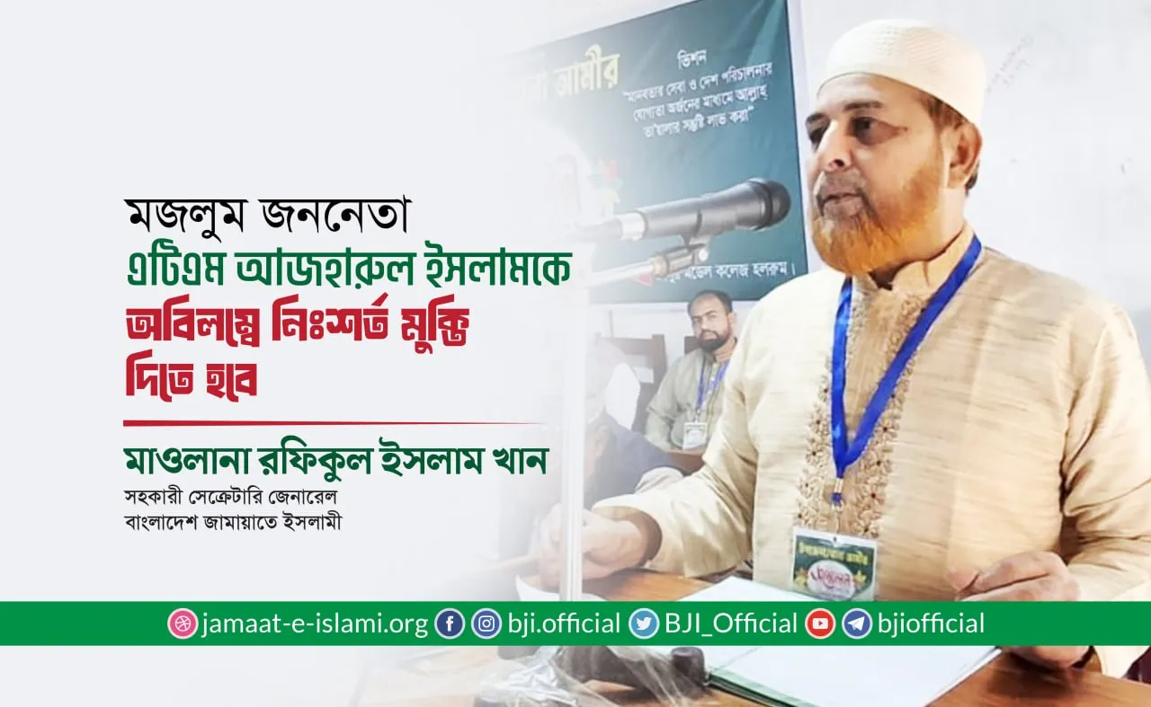 মজলুম জননেতা এটিএম আজহারুল ইসলামকে অবিলম্বে নিঃশর্ত মুক্তি দিতে হবেঃ মাওলানা রফিকুল ইসলাম খান