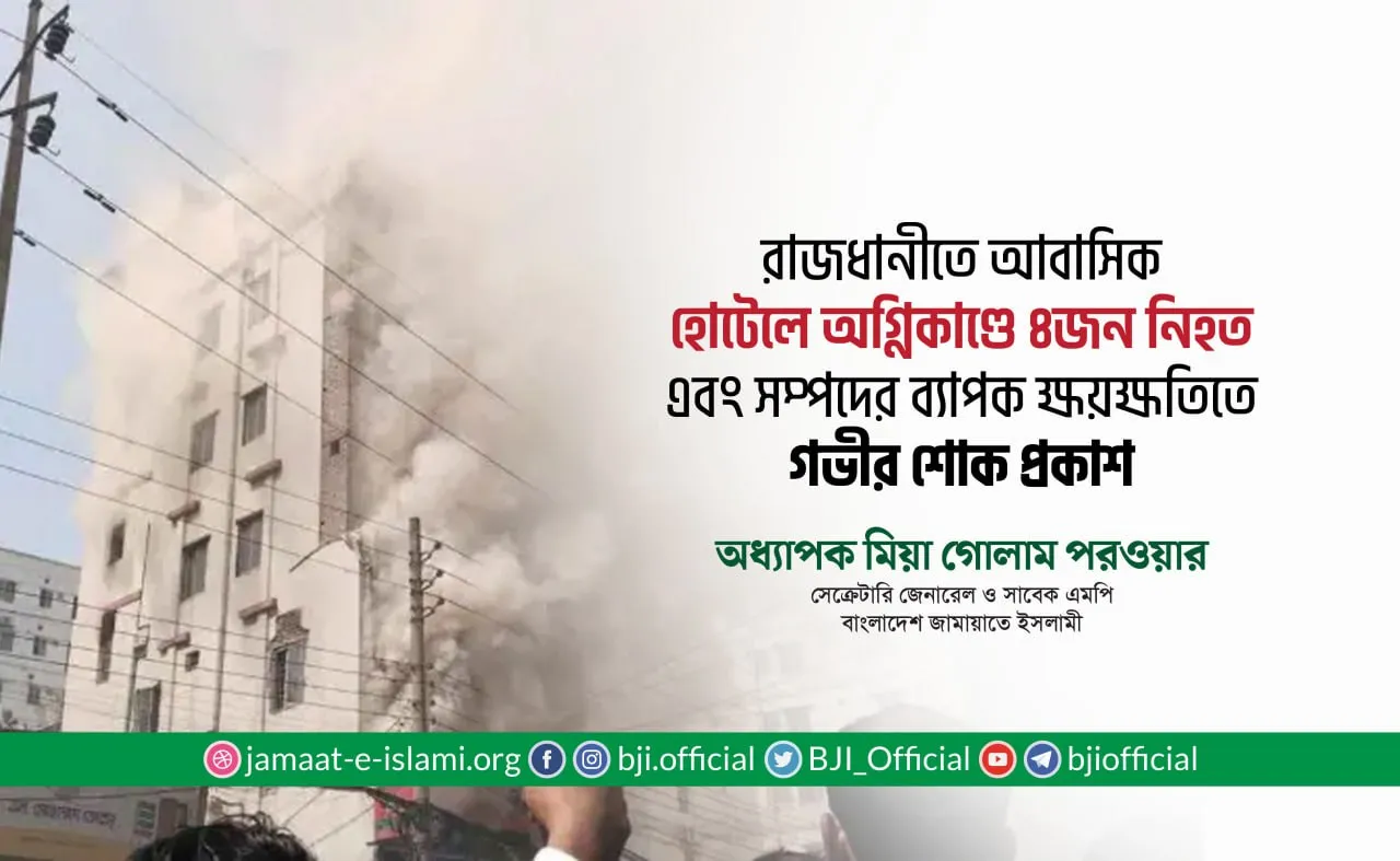 রাজধানীতে আবাসিক হোটেলে অগ্নিকাণ্ডে ৪ জন নিহত এবং সম্পদের ব্যাপক ক্ষয়ক্ষতিতে গভীর শোক প্রকাশ: অধ্যাপক মিয়া গোলাম পরওয়ার