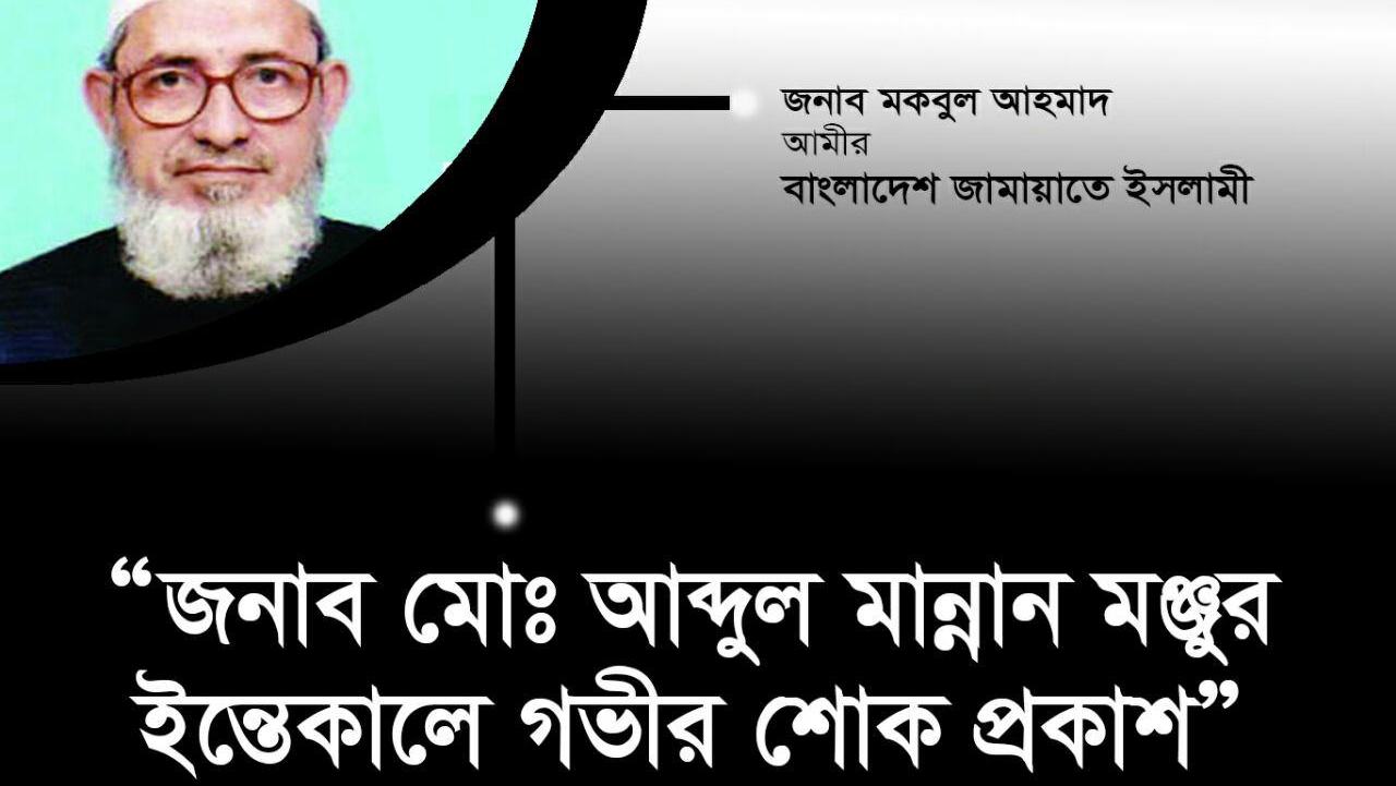 জনাব মোঃ আব্দুল মান্নান মঞ্জুর ইন্তেকালে গভীর শোক প্র