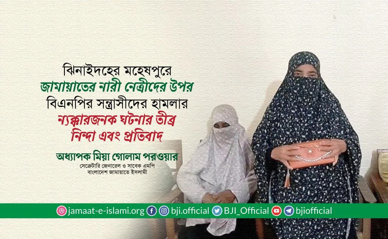 ঝিনাইদহের জামায়াতের নারী নেত্রীদের উপর বিএনপির সন্ত্রাসীদের হামলার ন্যক্কারজনক ঘটনার তীব্র নিন্দা এবং প্রতিবাদ: অধ্যাপক মিয়া গোলাম পরওয়ার