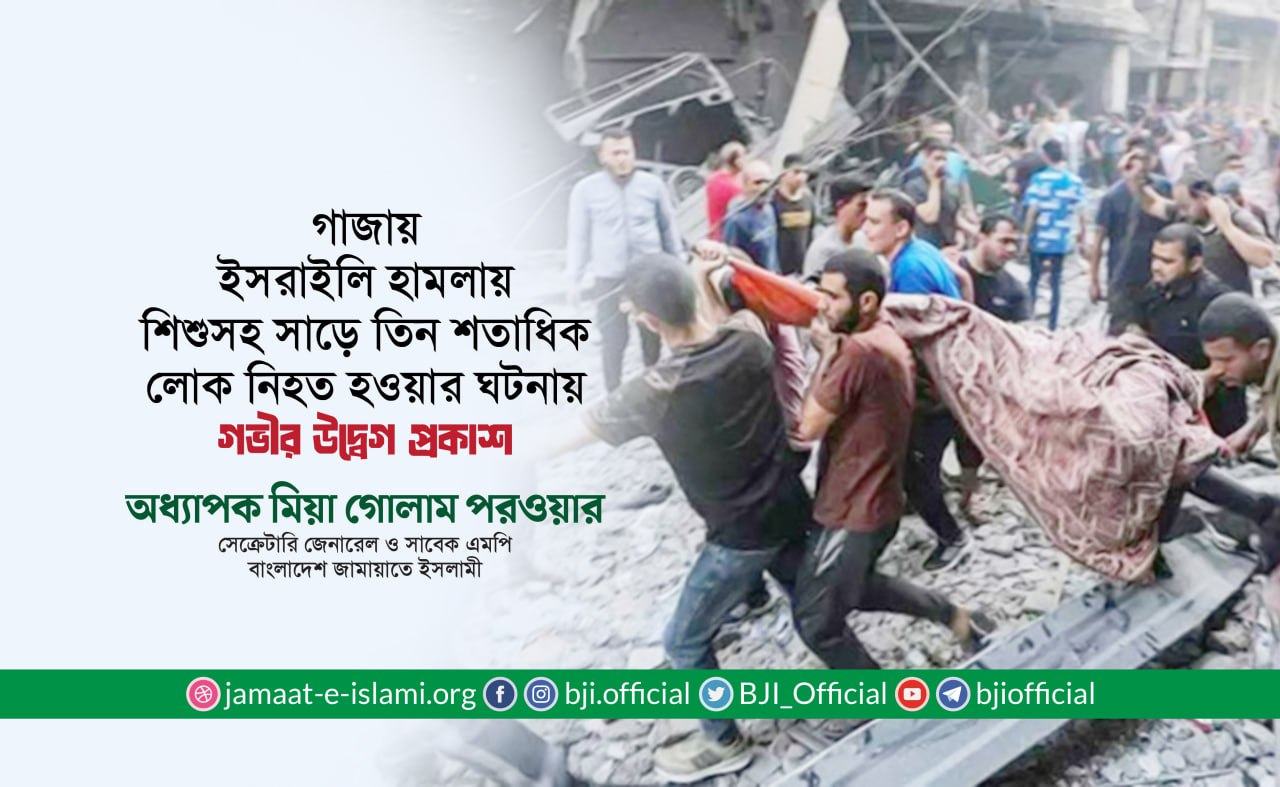 গাজায় ইসরাইলি হামলায় শিশুসহ সাড়ে তিন শতাধিক লোক নিহত হওয়ার ঘটনায় গভীর উদ্বেগ প্রকাশ: অধ্যাপক মিয়া গোলাম পরওয়ার