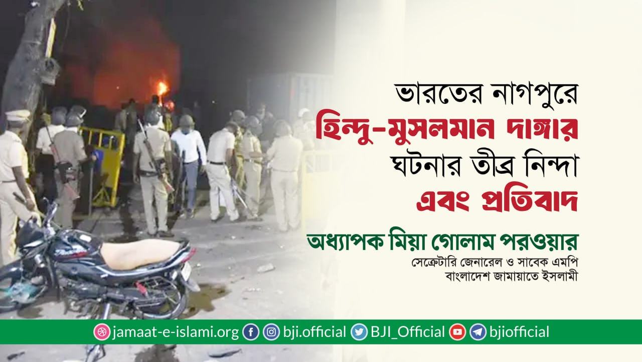 ভারতের নাগপুরে হিন্দু-মুসলমান দাঙ্গার ঘটনার তীব্র নিন্দা এবং প্রতিবাদ: অধ্যাপক মিয়া গোলাম পরওয়ার