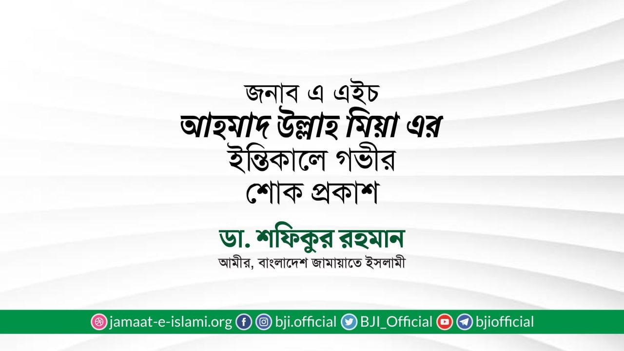 জনাব এ এইচ আহমাদ উল্লাহ মিয়া এর ইন্তিকালে গভীর শোক প্রকাশ