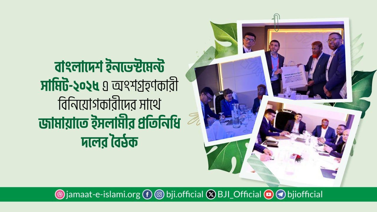 বাংলাদেশ ইনভেস্টমেন্ট সামিট-২০২৫ এ অংশগ্রহণকারী বিনিয়োগকারীদের সাথে জামায়াতে ইসলামীর প্রতিনিধি দলের বৈঠক