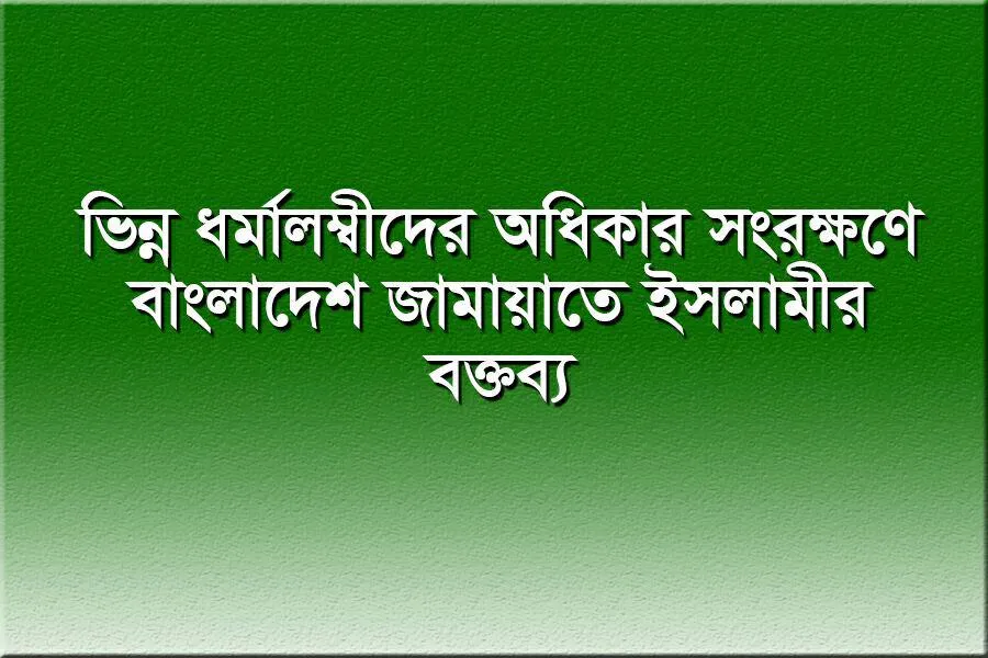 ভিন্ন ধর্মালম্বীদের অধিকার সংরক্ষণে বাংলাদেশ জামায়াতে ইসলামীর বক্তব্য
