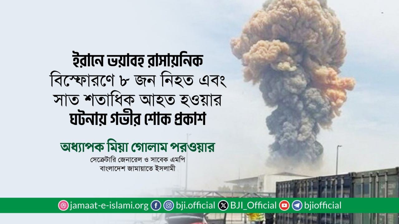 ইরানে ভয়াবহ রাসায়নিক বিস্ফোরণে ৮ জন নিহত এবং সাত শতাধিক আহত হওয়ার ঘটনায় গভীর শোক প্রকাশ