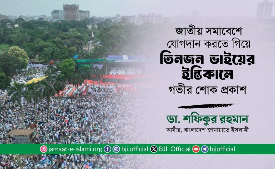 জাতীয় সমাবেশে যোগদান করতে গিয়ে তিনজন ভাইয়ের ইন্তিকালে আমীরে জামায়াতের গভীর শোক প্রকাশ