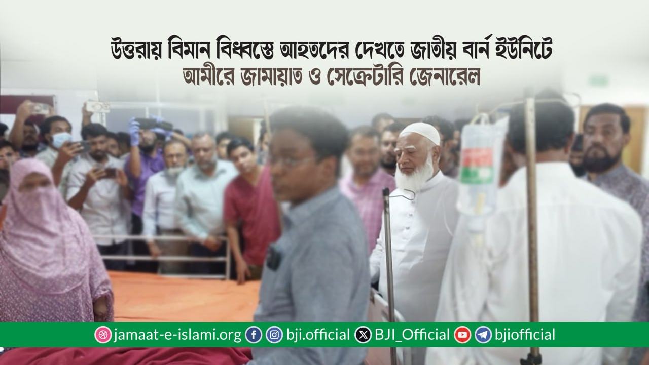 উত্তরায় বিমান বিধ্বস্তে আহতদের দেখতে জাতীয় বার্ন ইউনিটে আমীরে জামায়াত ও সেক্রেটারি জেনারেল