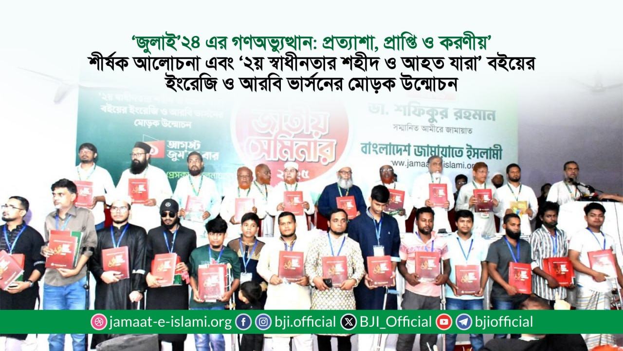 ‘জুলাই’২৪ এর গণঅভ্যুত্থান: প্রত্যাশা, প্রাপ্তি ও করণীয়’ শীর্ষক আলোচনা এবং ‘২য় স্বাধীনতার শহীদ ও আহত যারা’ বইয়ের ইংরেজি ও আরবি ভার্সনের মোড়ক উন্মোচন
