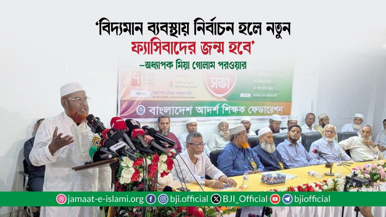 বিদ্যমান ব্যবস্থায় নির্বাচন হলে নতুন ফ্যাসিবাদের জন্ম হবে- অধ্যাপক মিয়া গোলাম পরওয়ার