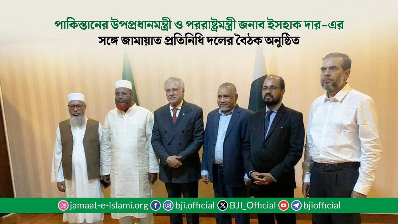 পাকিস্তানের উপপ্রধানমন্ত্রী ও পররাষ্ট্রমন্ত্রী জনাব ইসহাক দার-এর সঙ্গে জামায়াত প্রতিনিধি দলের বৈঠক অনুষ্ঠিত