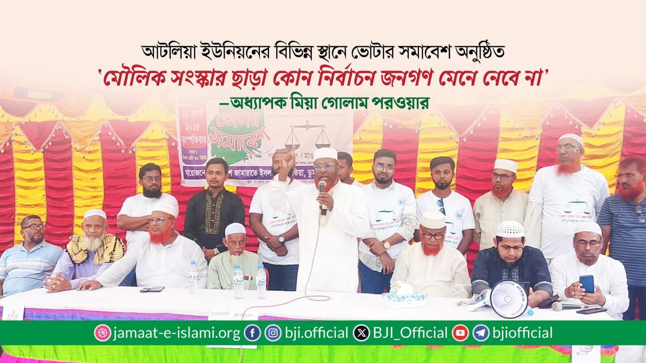 মৌলিক সংস্কার ছাড়া কোন নির্বাচন জনগণ মেনে নেবে না- মিয়া গোলাম পরওয়ার