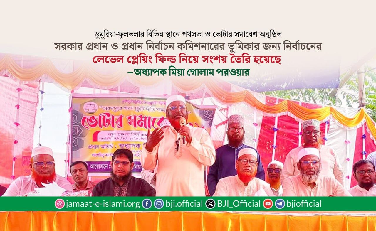 সরকার প্রধান ও প্রধান নির্বাচন কমিশনারের ভূমিকার জন্য নির্বাচনের লেভেল প্লেয়িং ফিল্ড নিয়ে সংশয় তৈরি হয়েছে- মিয়া গোলাম পরওয়ার
