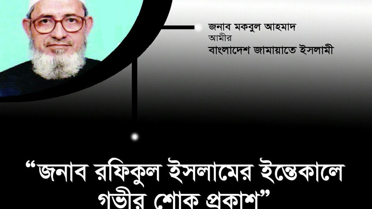 জামায়াতের রুকন জনাব রফিকুল ইসলামের ইন্তেকালে গভীর শোক প্রকাশ