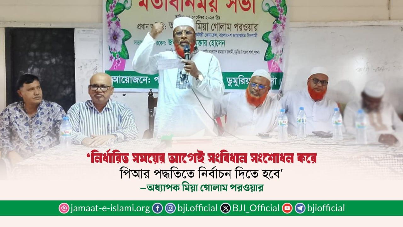 নির্ধারিত সময়ের আগেই সংবিধান সংশোধন করে পিআর পদ্ধতিতে নির্বাচন দিতে হবে- অধ্যাপক মিয়া গোলাম পরওয়ার