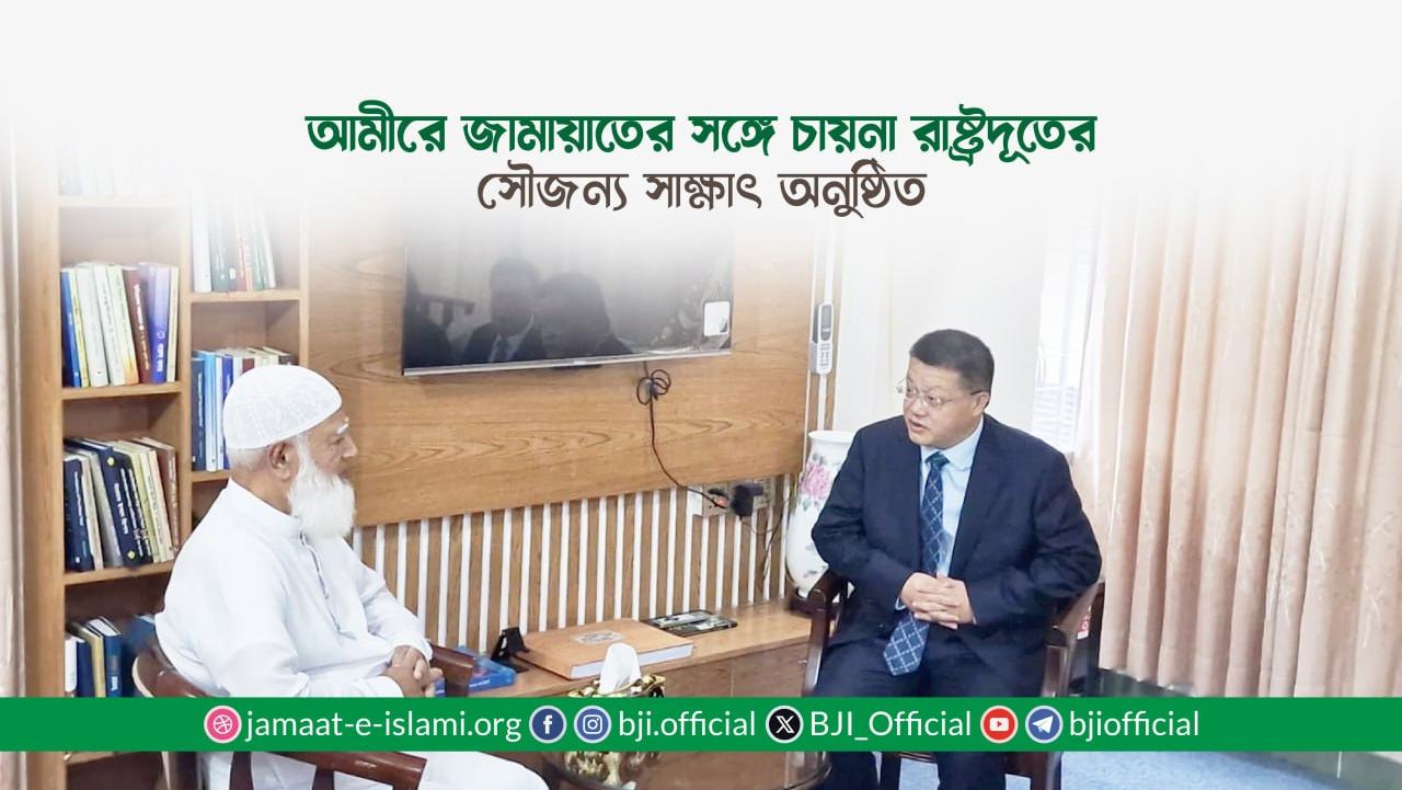 আমীরে জামায়াতের সঙ্গে চায়না রাষ্ট্রদূতের সৌজন্য সাক্ষাৎ অনুষ্ঠিত
