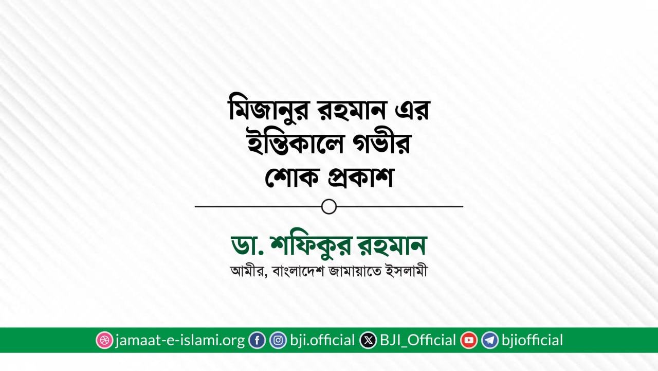 মিজানুর রহমান এর ইন্তিকালে গভীর শোক প্রকাশ