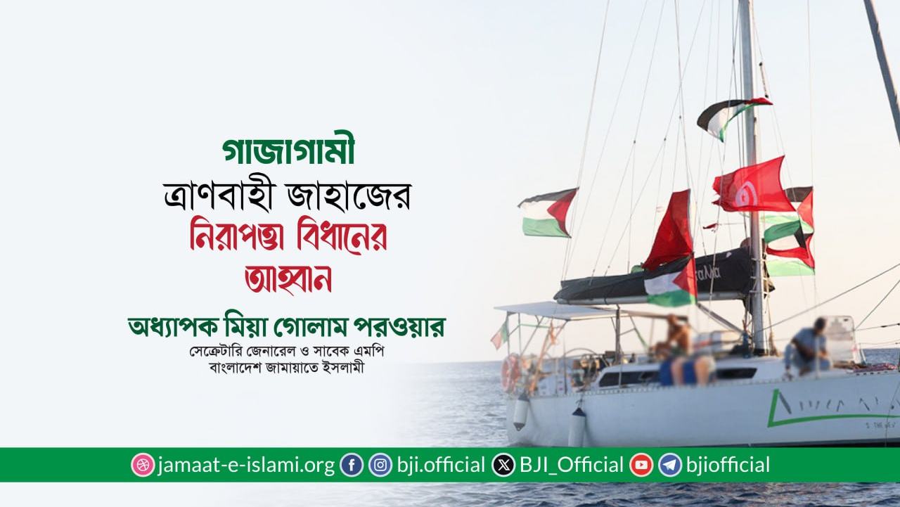 গাজাগামী ত্রাণবাহী জাহাজের নিরাপত্তা বিধানের আহ্বান- অধ্যাপক মিয়া গোলাম পরওয়ার