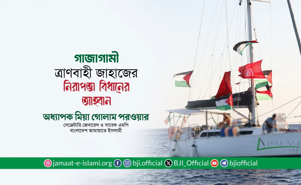 গাজাগামী ত্রাণবাহী জাহাজের নিরাপত্তা বিধানের আহ্বান- অধ্যাপক মিয়া গোলাম পরওয়ার