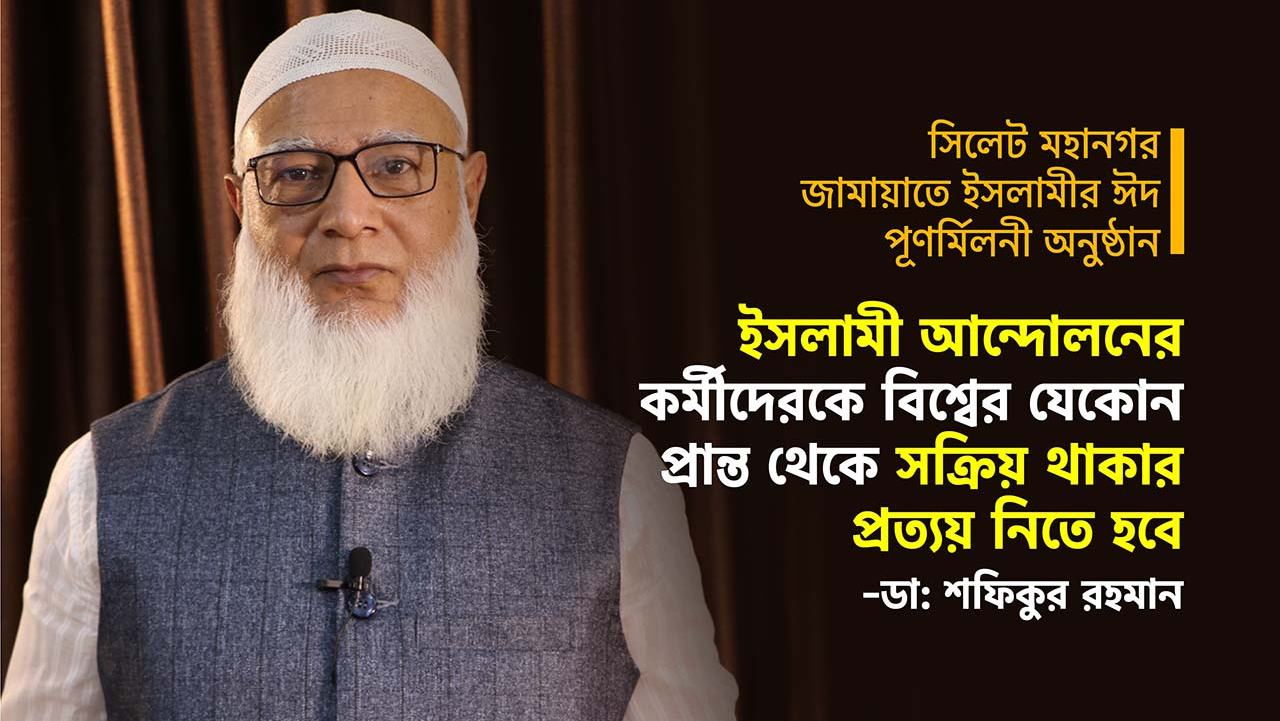 ইসলামী আন্দোলনের কর্মীদেরকে বিশ্বের যেকোন প্রান্ত থেকে সক্রিয় থাকার প্রত্যয় নিতে হবে
