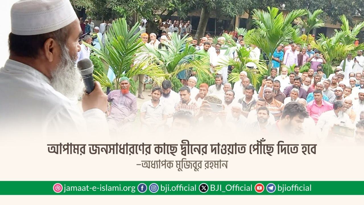 আপামর জনসাধারণের কাছে দ্বীনের দাওয়াত পৌঁছে দিতে হবে : অধ্যাপক মুজিবুর রহমান