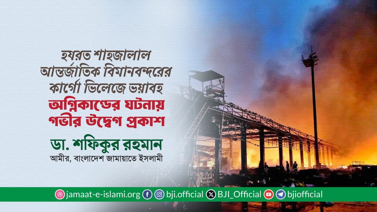 হযরত শাহজালাল আন্তর্জাতিক বিমানবন্দরের কার্গো ভিলেজে ভয়াবহ অগ্নিকাণ্ডের ঘটনায় গভীর উদ্বেগ প্রকাশ