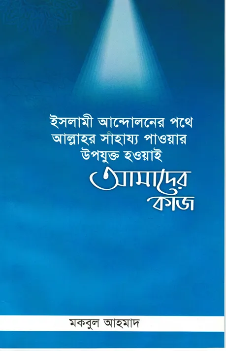 ইসলামী আন্দোলনের পথে আল্লাহর সাহায্য পাওয়ার উপযুক্ত হওয়াই আমাদের কাজ