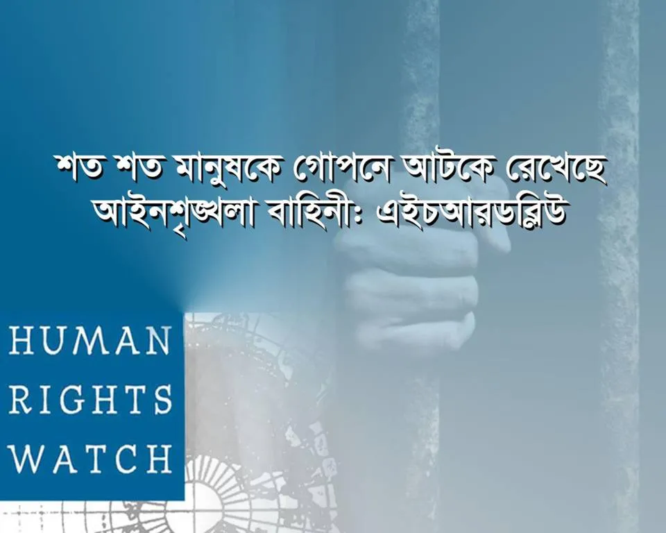 শত শত মানুষকে গোপনে আটকে রেখেছে আইনশৃঙ্খলা বাহিনী: এইচআরডব্লিউ
